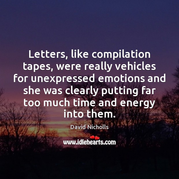 Letters, like compilation tapes, were really vehicles for unexpressed emotions and she David Nicholls Picture Quote