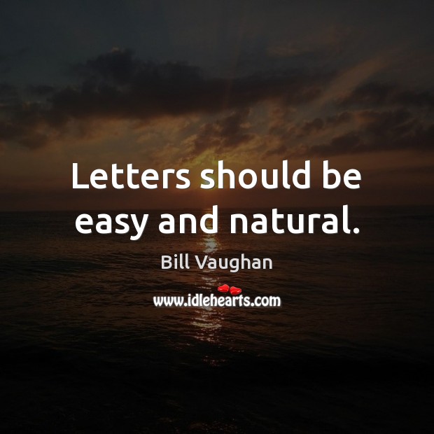 Letters should be easy and natural. Bill Vaughan Picture Quote