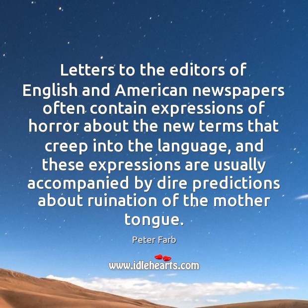 Letters to the editors of English and American newspapers often contain expressions Peter Farb Picture Quote