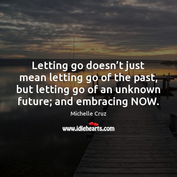 Letting go doesn’t just mean letting go of the past, but Michelle Cruz Picture Quote