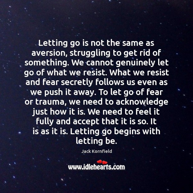 Letting go is not the same as aversion, struggling to get rid Jack Kornfield Picture Quote