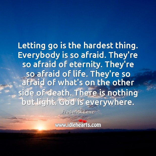 Letting go is the hardest thing. Everybody is so afraid. They’re so Image