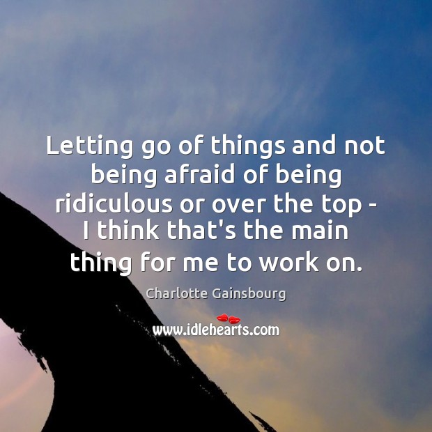 Letting go of things and not being afraid of being ridiculous or Letting Go Quotes Image