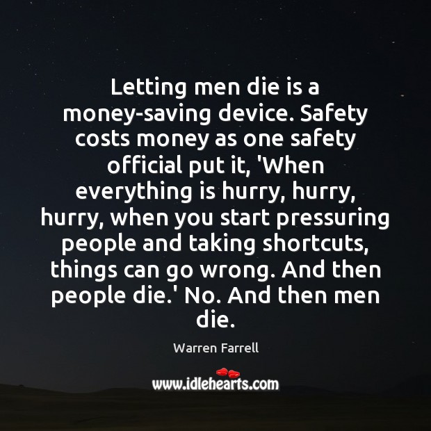 Letting men die is a money-saving device. Safety costs money as one Warren Farrell Picture Quote
