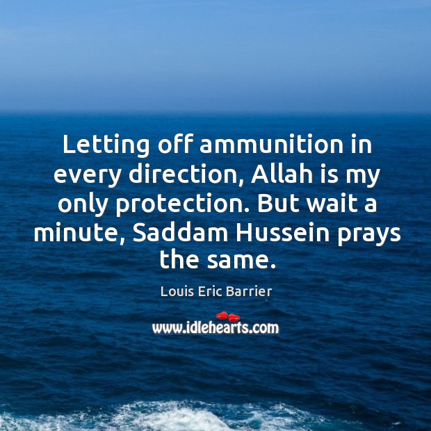 Letting off ammunition in every direction, Allah is my only protection. But Louis Eric Barrier Picture Quote