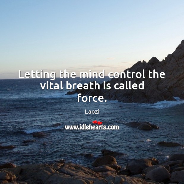Letting the mind control the vital breath is called force. Laozi Picture Quote