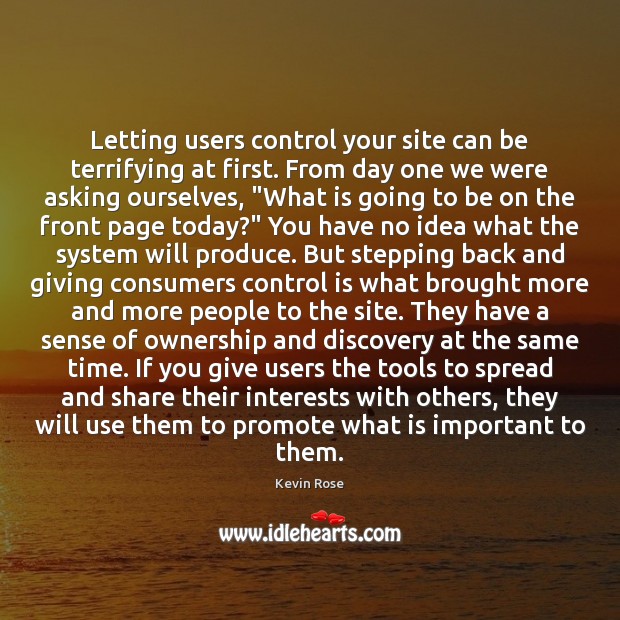 Letting users control your site can be terrifying at first. From day Kevin Rose Picture Quote