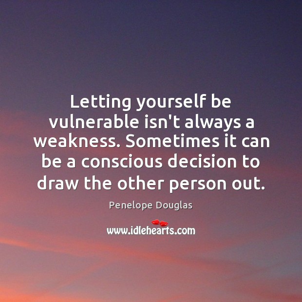 Letting yourself be vulnerable isn’t always a weakness. Sometimes it can be Penelope Douglas Picture Quote