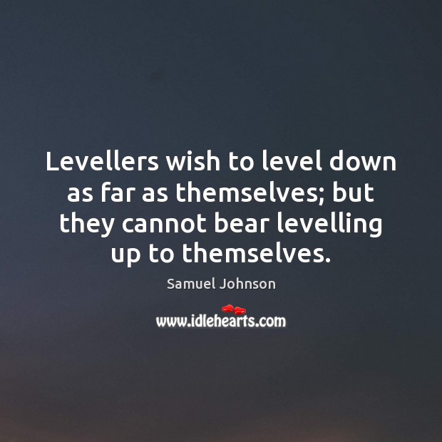 Levellers wish to level down as far as themselves; but they cannot Image