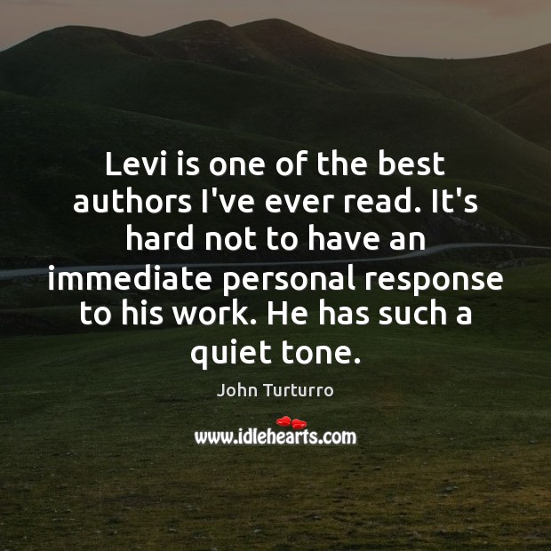 Levi is one of the best authors I’ve ever read. It’s hard John Turturro Picture Quote