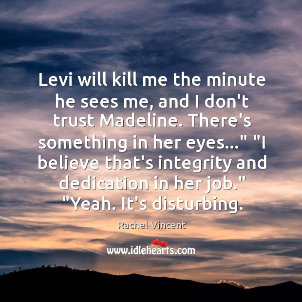 Levi will kill me the minute he sees me, and I don’t Don’t Trust Quotes Image