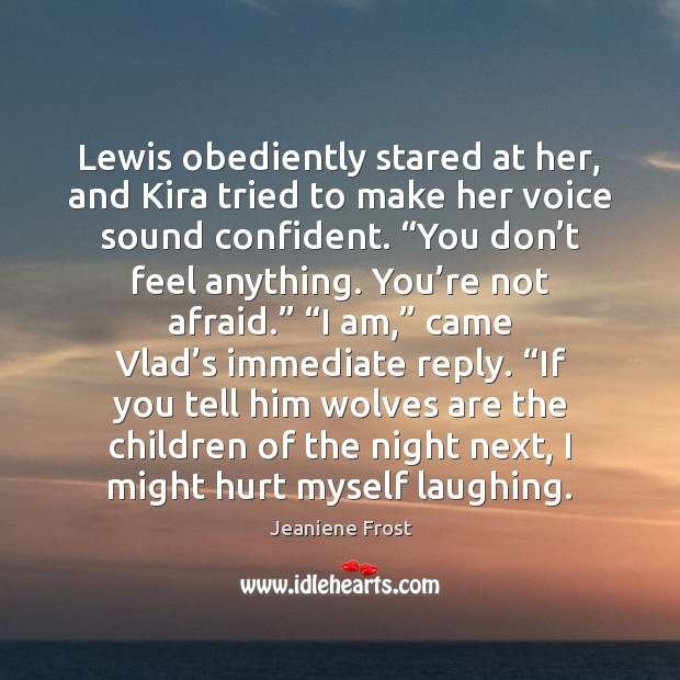 Lewis obediently stared at her, and Kira tried to make her voice Jeaniene Frost Picture Quote
