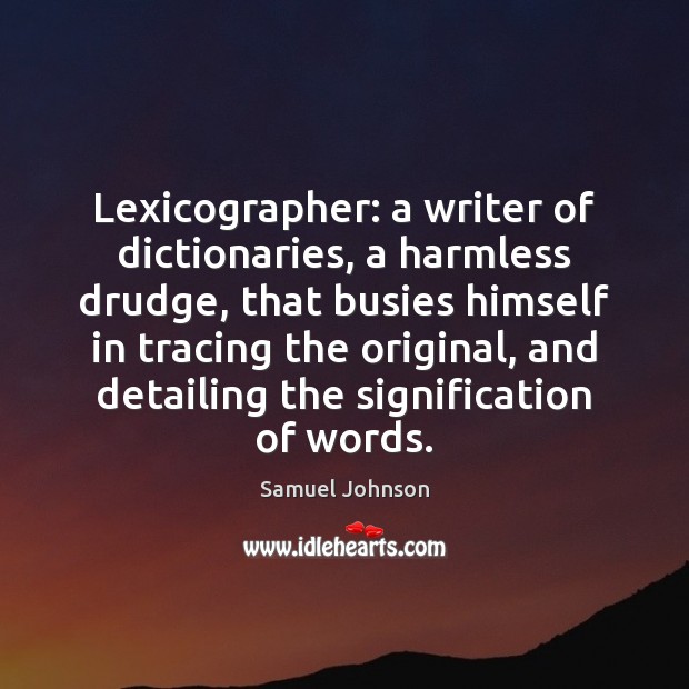 Lexicographer: a writer of dictionaries, a harmless drudge, that busies himself in Image