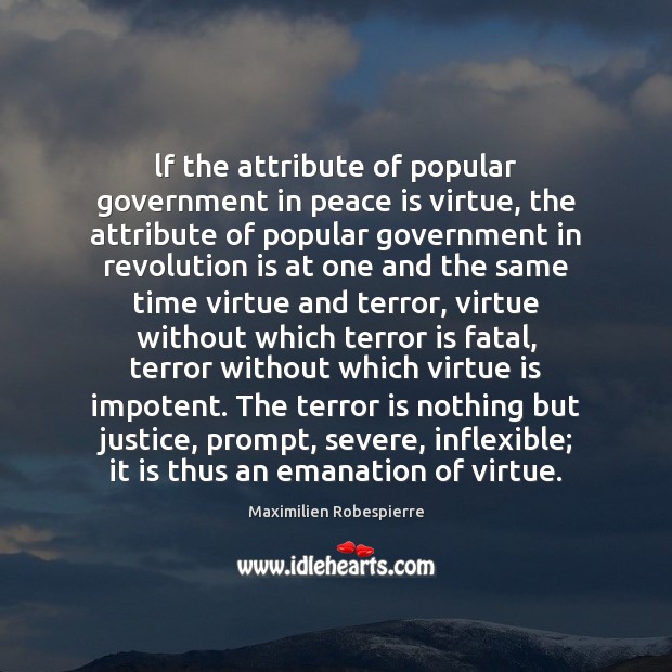 Lf the attribute of popular government in peace is virtue, the attribute Maximilien Robespierre Picture Quote