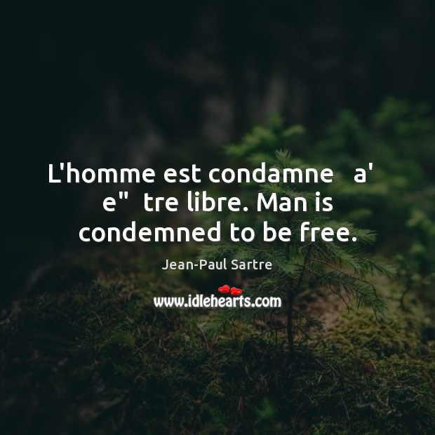 L’homme est condamne   a’   e”  tre libre. Man is condemned to be free. Jean-Paul Sartre Picture Quote