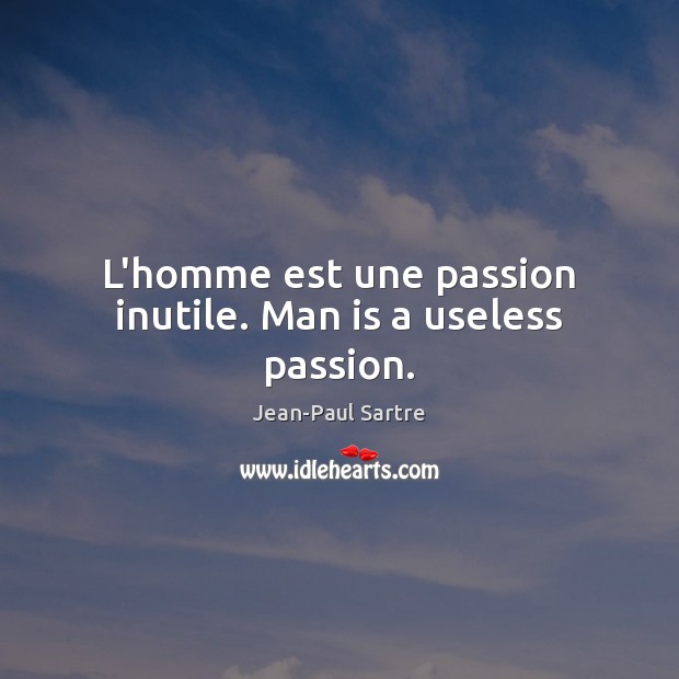 L’homme est une passion inutile. Man is a useless passion. Image