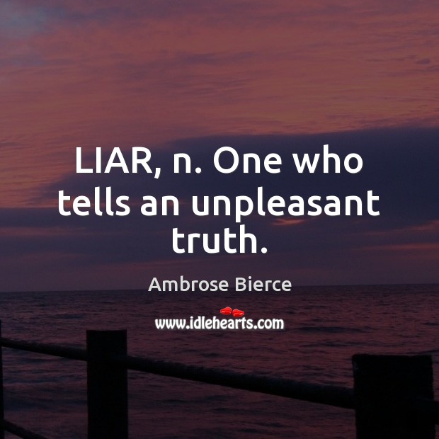 LIAR, n. One who tells an unpleasant truth. Ambrose Bierce Picture Quote