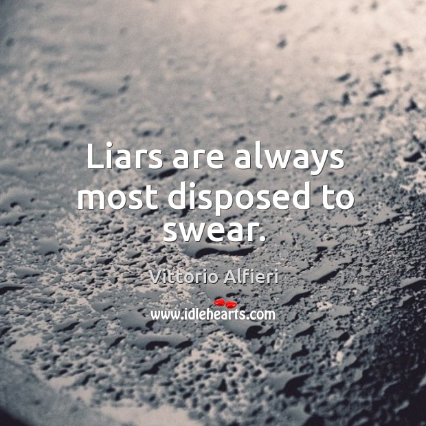 Liars are always most disposed to swear. Vittorio Alfieri Picture Quote