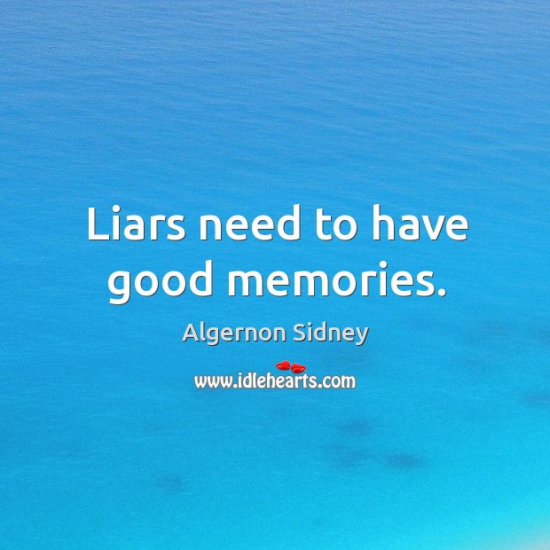 Liars need to have good memories. Algernon Sidney Picture Quote