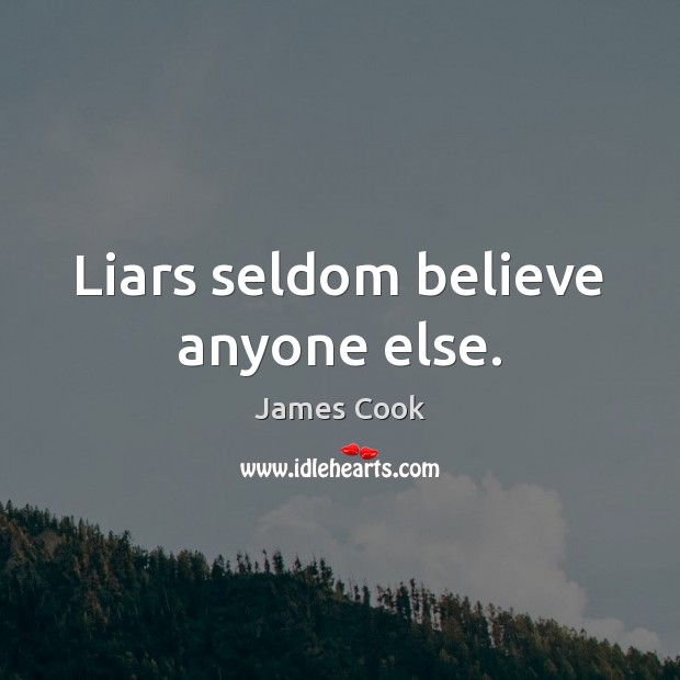 Liars seldom believe anyone else. James Cook Picture Quote