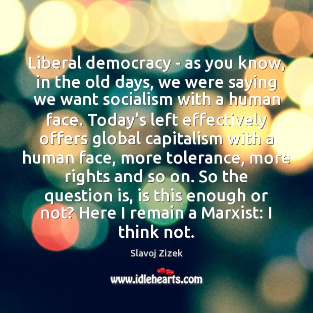 Liberal democracy – as you know, in the old days, we were Slavoj Zizek Picture Quote