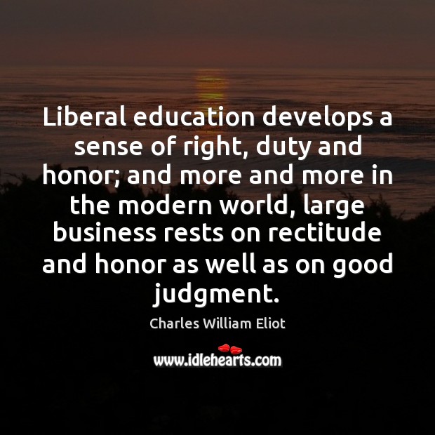 Liberal education develops a sense of right, duty and honor; and more Image