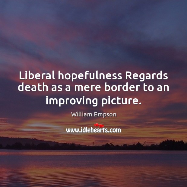 Liberal hopefulness Regards death as a mere border to an improving picture. Image