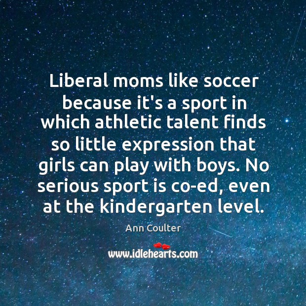 Liberal moms like soccer because it’s a sport in which athletic talent Soccer Quotes Image