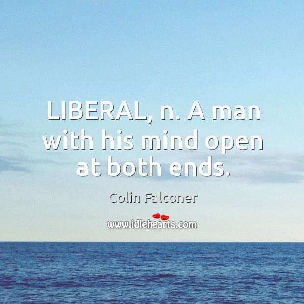 LIBERAL, n. A man with his mind open at both ends. Colin Falconer Picture Quote