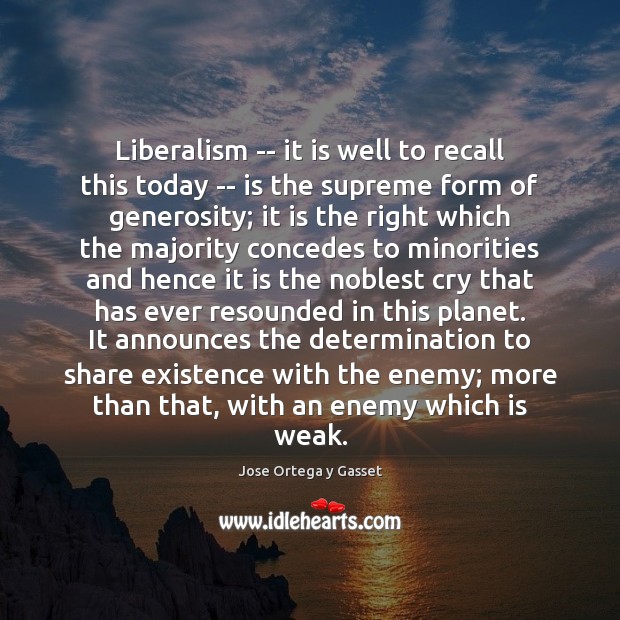 Liberalism — it is well to recall this today — is the Jose Ortega y Gasset Picture Quote
