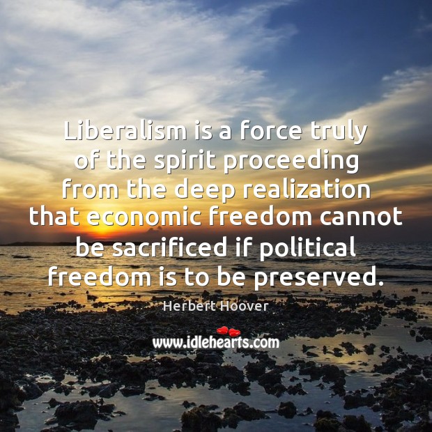 Liberalism is a force truly of the spirit proceeding from the deep Freedom Quotes Image