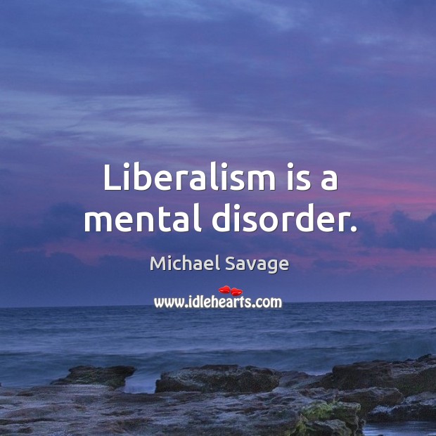 Liberalism is a mental disorder. Michael Savage Picture Quote