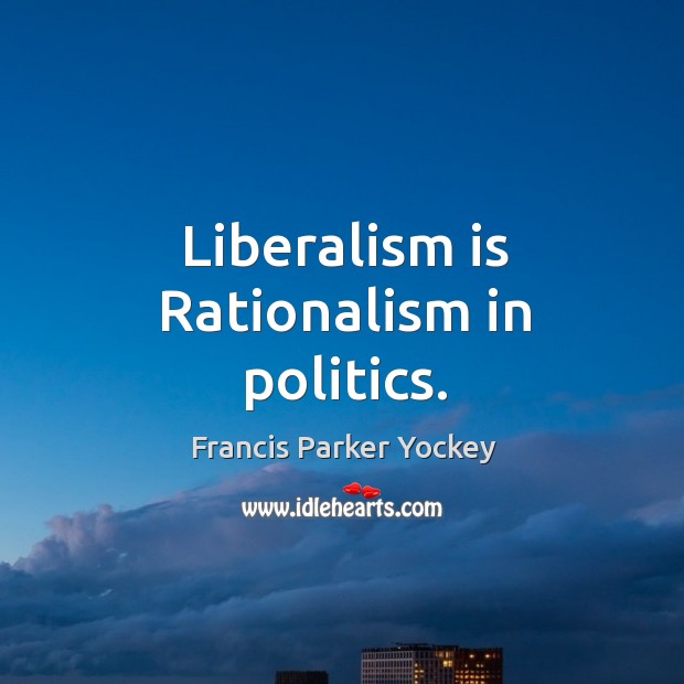 Liberalism is rationalism in politics. Politics Quotes Image