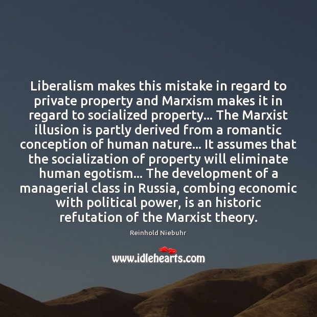 Liberalism makes this mistake in regard to private property and Marxism makes Reinhold Niebuhr Picture Quote