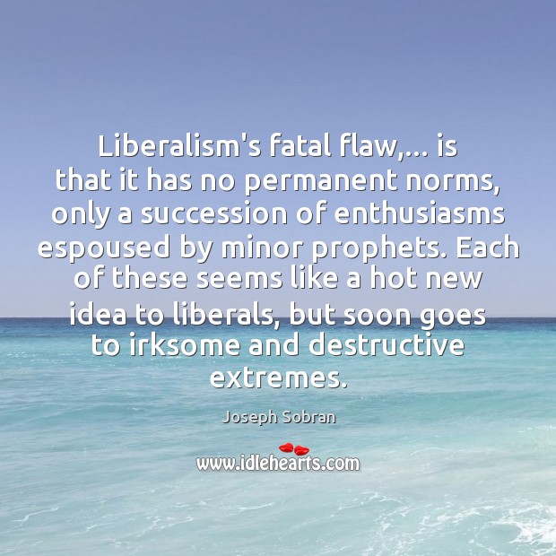 Liberalism’s fatal flaw,… is that it has no permanent norms, only a Image
