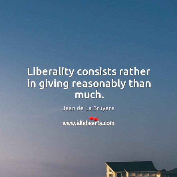 Liberality consists rather in giving reasonably than much. Image