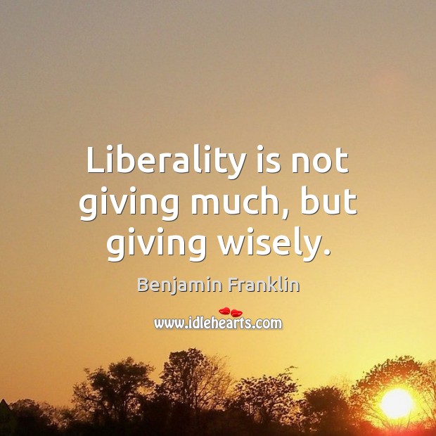 Liberality is not giving much, but giving wisely. Image