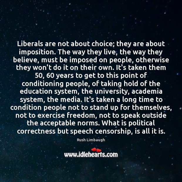 Liberals are not about choice; they are about imposition. The way they Rush Limbaugh Picture Quote