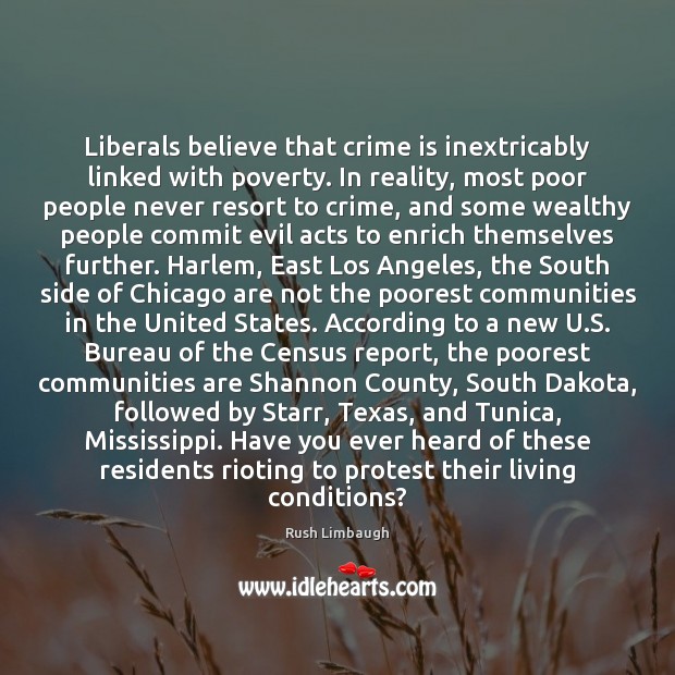 Liberals believe that crime is inextricably linked with poverty. In reality, most Rush Limbaugh Picture Quote