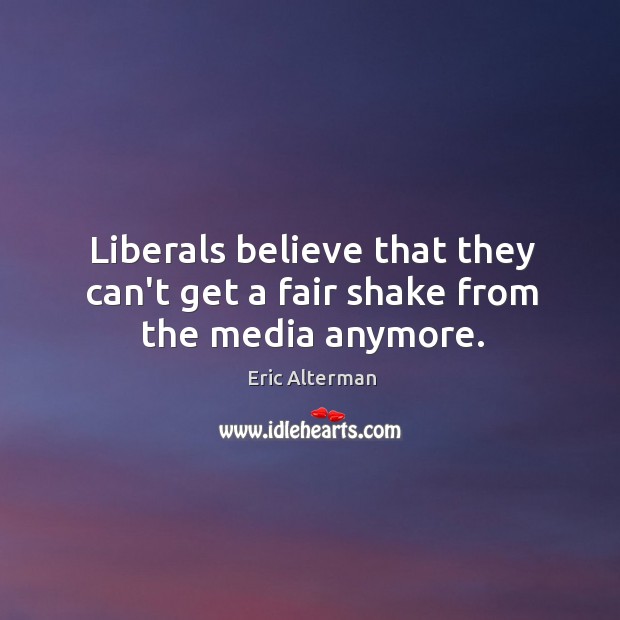 Liberals believe that they can’t get a fair shake from the media anymore. Image
