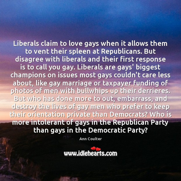 Liberals claim to love gays when it allows them to vent their Ann Coulter Picture Quote