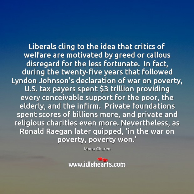 Liberals cling to the idea that critics of welfare are motivated by Mona Charen Picture Quote