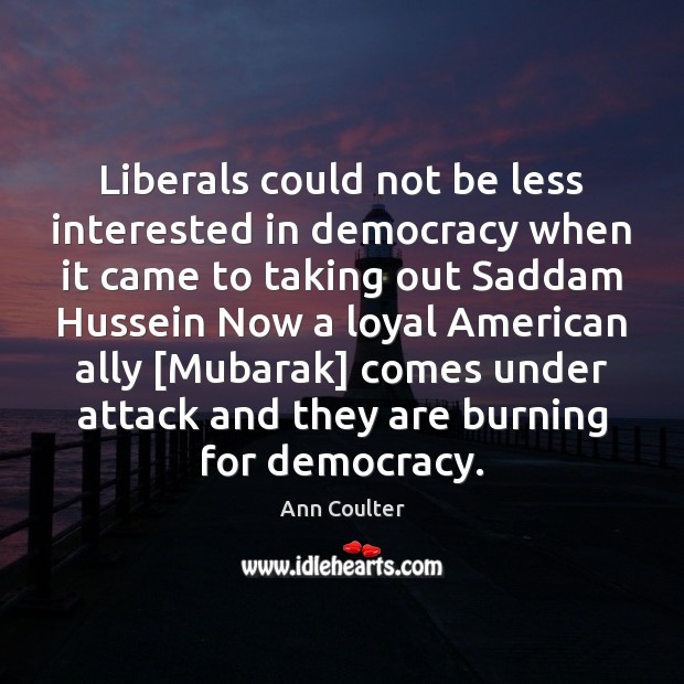 Liberals could not be less interested in democracy when it came to Ann Coulter Picture Quote
