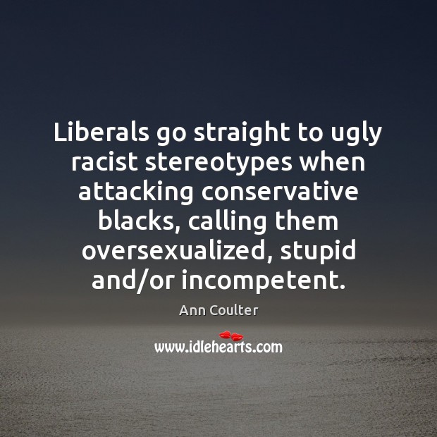 Liberals go straight to ugly racist stereotypes when attacking conservative blacks, calling Ann Coulter Picture Quote