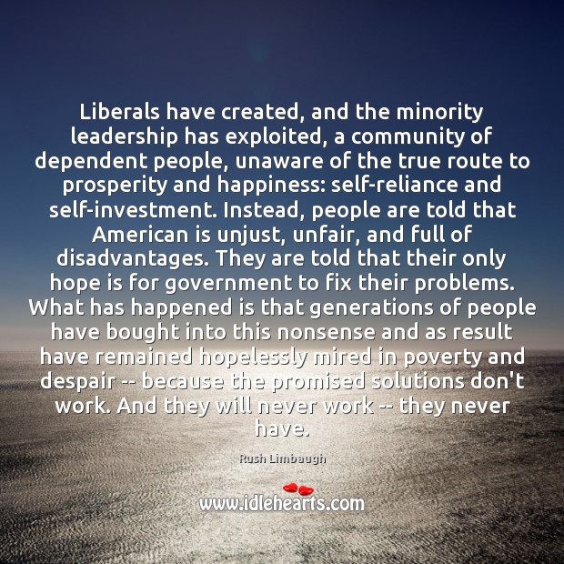 Liberals have created, and the minority leadership has exploited, a community of Rush Limbaugh Picture Quote