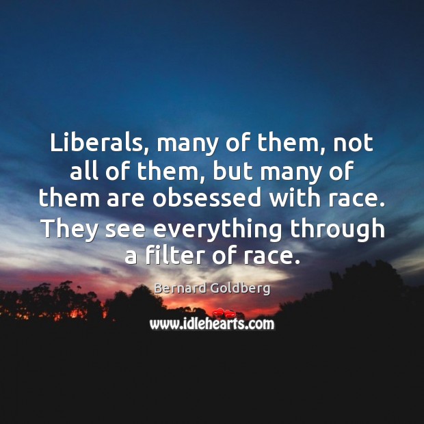 Liberals, many of them, not all of them, but many of them Bernard Goldberg Picture Quote