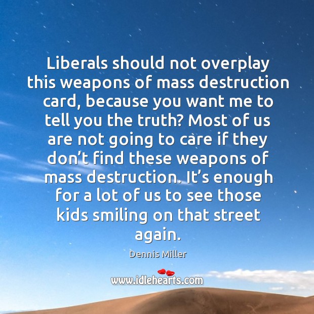 Liberals should not overplay this weapons of mass destruction card Dennis Miller Picture Quote