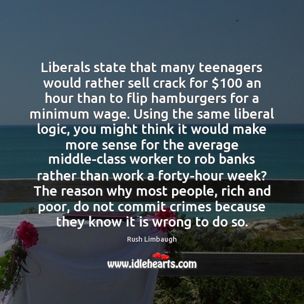 Liberals state that many teenagers would rather sell crack for $100 an hour Rush Limbaugh Picture Quote