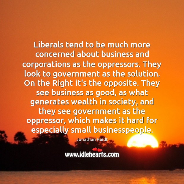 Liberals tend to be much more concerned about business and corporations as Jonathan Haidt Picture Quote