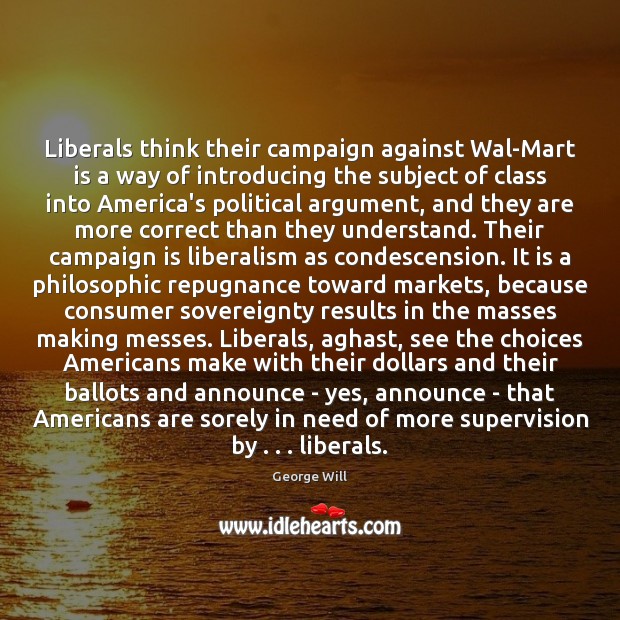 Liberals think their campaign against Wal-Mart is a way of introducing the George Will Picture Quote